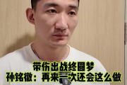 孙铭徽：这次季后赛有百分之六七十的状态 再来一次还是会带伤打